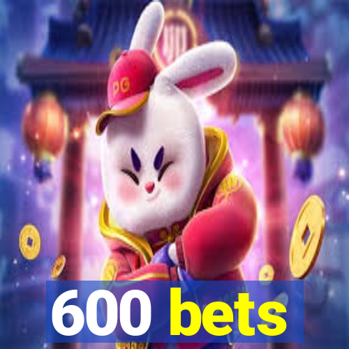 600 bets